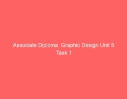 Associate Diploma  Graphic Design Unit 5 Task 1